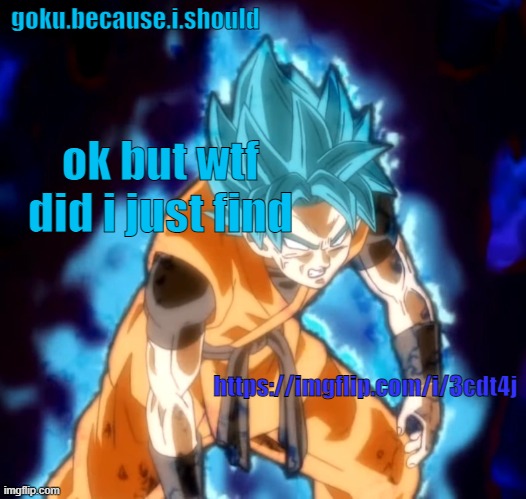 goku sdbh temp | ok but wtf did i just find; https://imgflip.com/i/3cdt4j | image tagged in goku sdbh temp | made w/ Imgflip meme maker