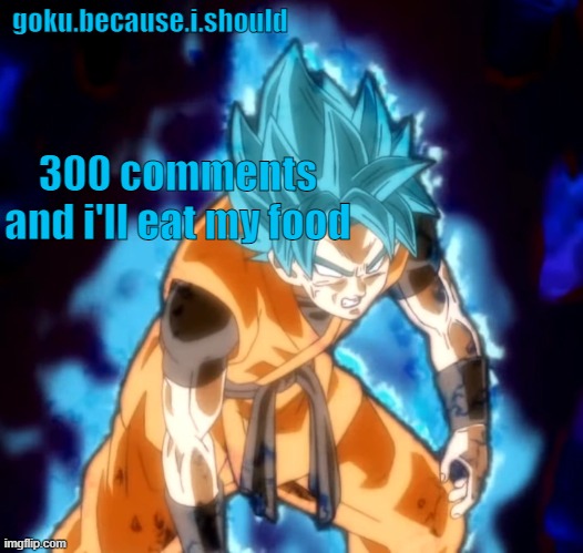 goku sdbh temp | 300 comments and i'll eat my food | image tagged in goku sdbh temp | made w/ Imgflip meme maker