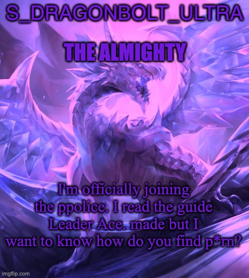 S_DRAGONBOLT_ULTRA; THE ALMIGHTY; I'm officially joining the ppolice. I read the guide Leader Ace. made but I want to know how do you find p*rn? | image tagged in ceroes | made w/ Imgflip meme maker