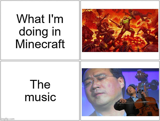 Minecraft | What I'm doing in Minecraft; The music | image tagged in memes,blank comic panel 2x2,minecraft | made w/ Imgflip meme maker