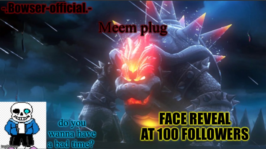 Bowser-official announcement temp w/ face reveal | Meem plug | image tagged in bowser-official announcement temp w/ face reveal | made w/ Imgflip meme maker