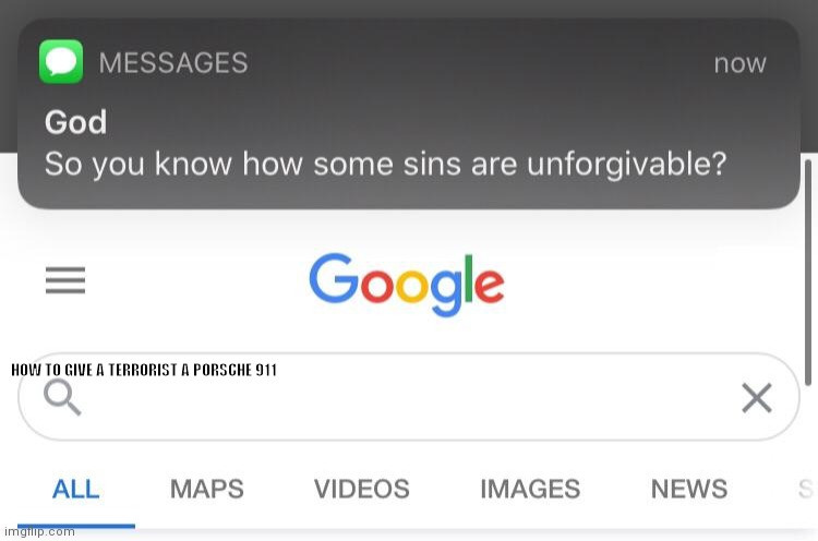 So you know how some sins are unforgivable? | HOW TO GIVE A TERRORIST A PORSCHE 911 | image tagged in so you know how some sins are unforgivable | made w/ Imgflip meme maker