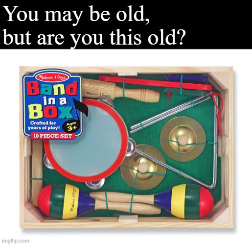 Are you this old? Huh? Anyone? |  You may be old, but are you this old? | image tagged in childhood,you may be old but are you this old,veterans discount | made w/ Imgflip meme maker