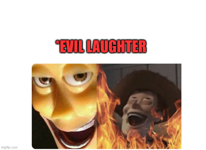 Satanic Woody | *EVIL LAUGHTER | image tagged in satanic woody | made w/ Imgflip meme maker