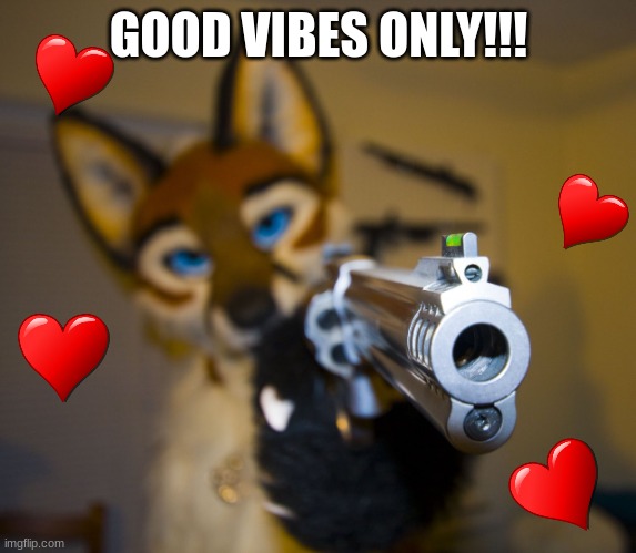 GOOD VIBES OR ELSE :3 | GOOD VIBES ONLY!!! | image tagged in furry with gun | made w/ Imgflip meme maker