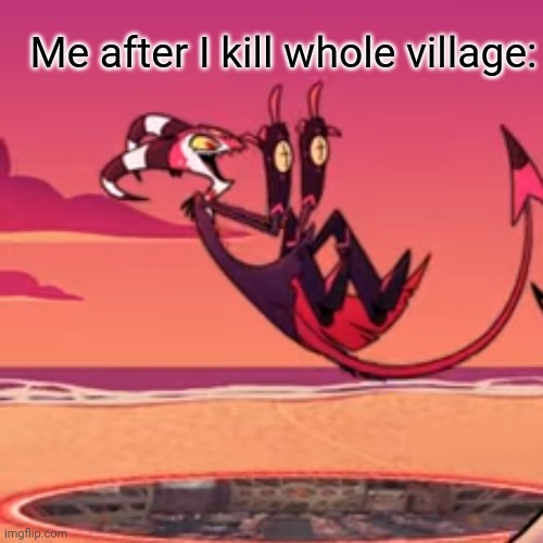 Me after I kill whole village: | made w/ Imgflip meme maker