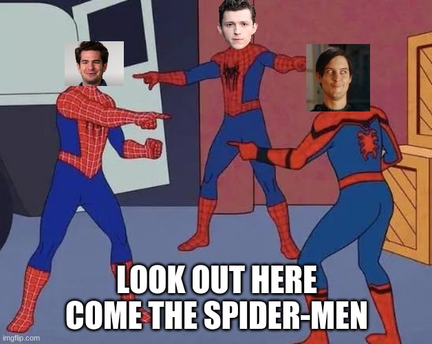 LOOK OUT HERE COME THE SPIDER-MEN | image tagged in 3 spider man | made w/ Imgflip meme maker