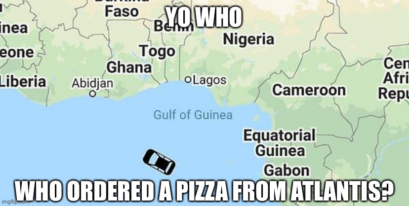 YO WHO; WHO ORDERED A PIZZA FROM ATLANTIS? | made w/ Imgflip meme maker