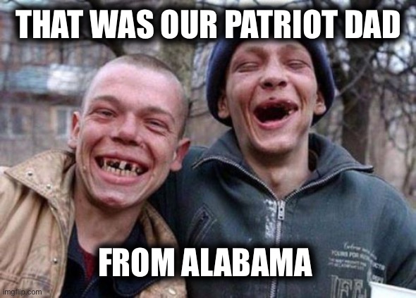 Ugly Twins Meme | THAT WAS OUR PATRIOT DAD FROM ALABAMA | image tagged in memes,ugly twins | made w/ Imgflip meme maker