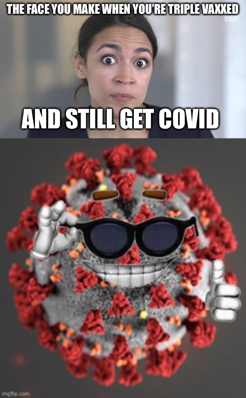 THE FACE YOU MAKE WHEN YOU’RE TRIPLE VAXXED; AND STILL GET COVID | image tagged in aoc stumped,coronavirus | made w/ Imgflip meme maker