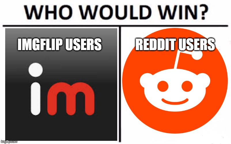 who would win | IMGFLIP USERS; REDDIT USERS | image tagged in memes,who would win,reddit,imgflip users,imgflip community | made w/ Imgflip meme maker