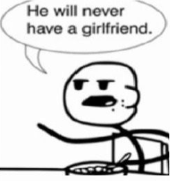 Cereal guy he will never have a girlfriend Blank Meme Template