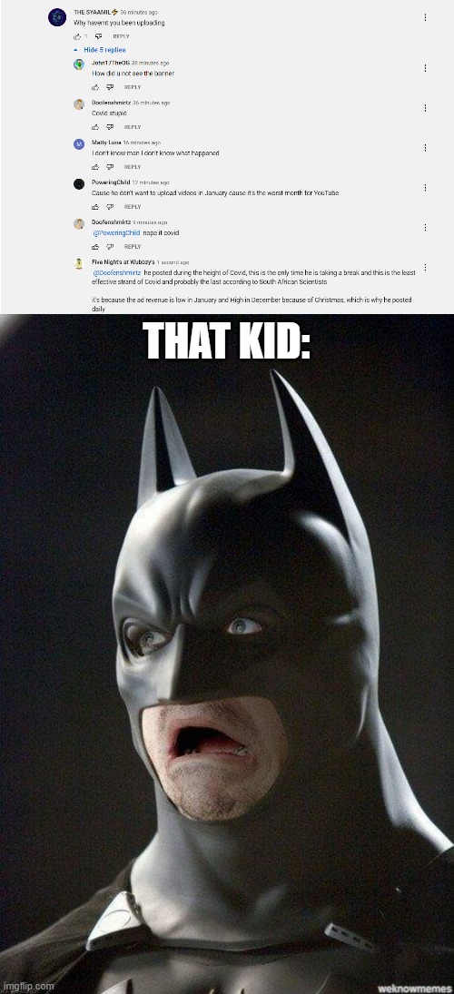 South Africa? Ad revenue? A possible end to Covid? -the kid | THAT KID: | image tagged in scared batman | made w/ Imgflip meme maker