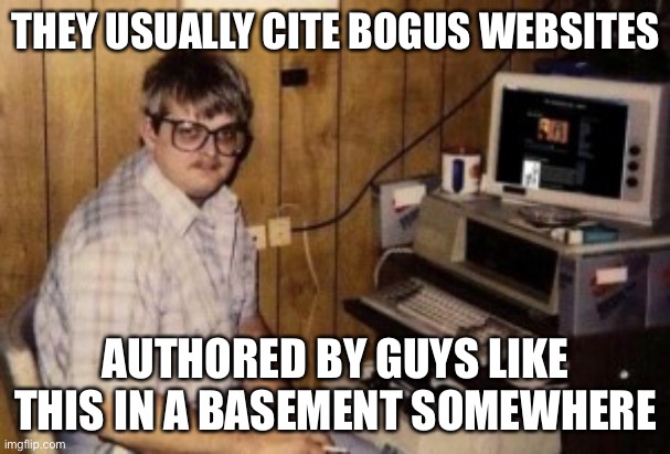 mom's  basement guy | THEY USUALLY CITE BOGUS WEBSITES AUTHORED BY GUYS LIKE THIS IN A BASEMENT SOMEWHERE | image tagged in mom's basement guy | made w/ Imgflip meme maker