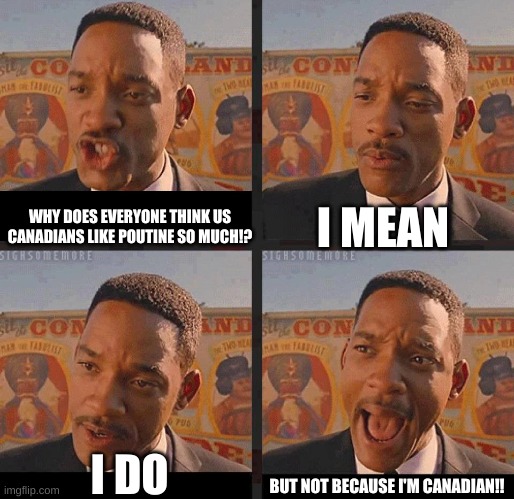 where are my fellow Canadians? | I MEAN; WHY DOES EVERYONE THINK US CANADIANS LIKE POUTINE SO MUCH!? BUT NOT BECAUSE I'M CANADIAN!! I DO | image tagged in but not because i'm black | made w/ Imgflip meme maker