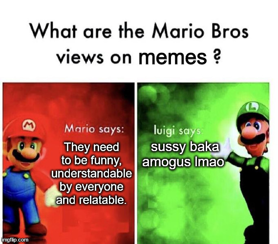 who even uses "sus" in 2022 | memes; sussy baka amogus lmao; They need to be funny, understandable by everyone and relatable. | image tagged in mario bros views | made w/ Imgflip meme maker