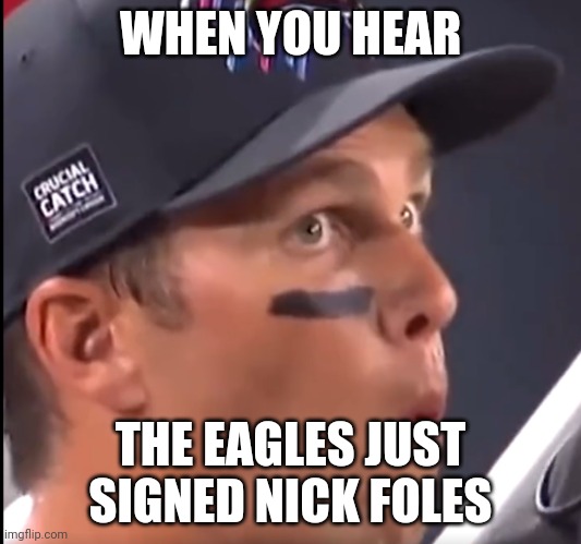 Tom Brady Surprised | WHEN YOU HEAR; THE EAGLES JUST SIGNED NICK FOLES | image tagged in tom brady | made w/ Imgflip meme maker