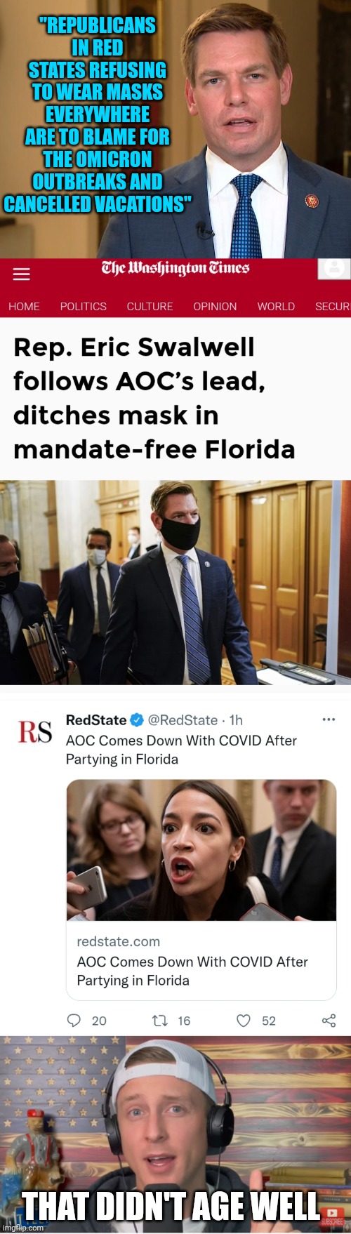 THEY PROBABLY BROUGHT IT WITH THEM | "REPUBLICANS IN RED STATES REFUSING TO WEAR MASKS EVERYWHERE ARE TO BLAME FOR THE OMICRON OUTBREAKS AND CANCELLED VACATIONS"; THAT DIDN'T AGE WELL | image tagged in eric swalwell,aoc,alexandria ocasio-cortez,democrats,covid-19 | made w/ Imgflip meme maker