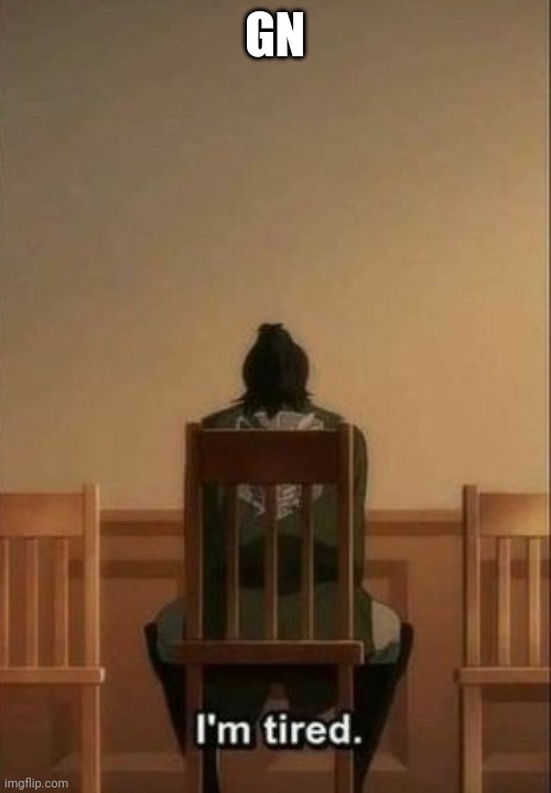 i'm tired hange | GN | image tagged in i'm tired hange | made w/ Imgflip meme maker