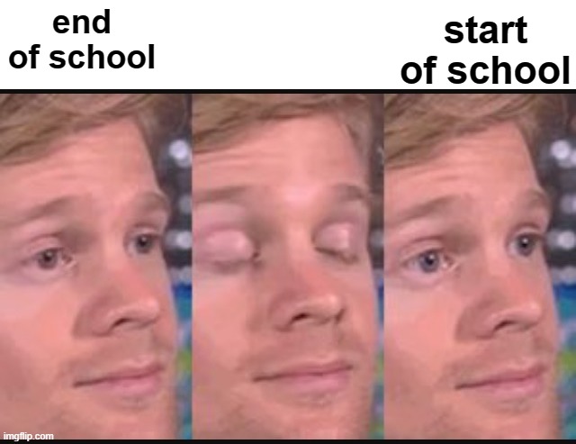 time moves so fast lol |  start of school; end of school | image tagged in blinking guy | made w/ Imgflip meme maker