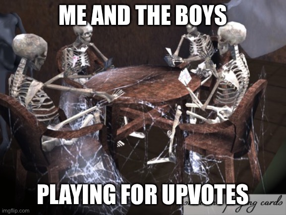 Dead Squad | ME AND THE BOYS PLAYING FOR UPVOTES | image tagged in dead squad,true story,upvotes | made w/ Imgflip meme maker