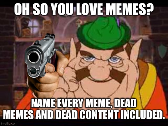 Morshu | OH SO YOU LOVE MEMES? NAME EVERY MEME, DEAD MEMES AND DEAD CONTENT INCLUDED. | image tagged in morshu | made w/ Imgflip meme maker