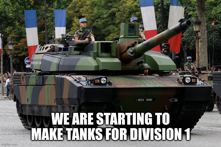  WE ARE STARTING TO MAKE TANKS FOR DIVISION 1 | made w/ Imgflip meme maker