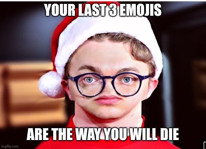 No nose CG5 | YOUR LAST 3 EMOJIS; ARE THE WAY YOU WILL DIE | image tagged in no nose cg5 | made w/ Imgflip meme maker