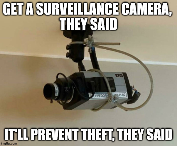 GET A SURVEILLANCE CAMERA, 
THEY SAID; IT'LL PREVENT THEFT, THEY SAID | made w/ Imgflip meme maker
