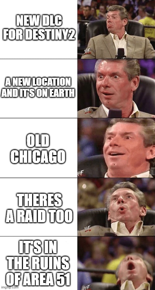 Destiny 2 What If DLC Content | NEW DLC FOR DESTINY2; A NEW LOCATION AND IT'S ON EARTH; OLD CHICAGO; THERES A RAID TOO; IT'S IN THE RUINS OF AREA 51 | image tagged in chair lean back,destiny | made w/ Imgflip meme maker