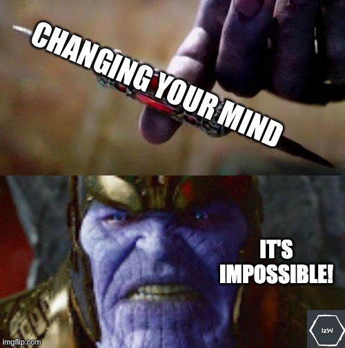 It's Impossible for Thanos! | CHANGING YOUR MIND | image tagged in it's impossible for thanos | made w/ Imgflip meme maker