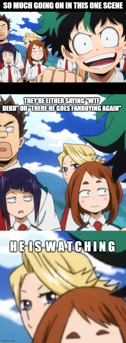 SO MUCH GOING ON IN THIS ONE SCENE; THEY'RE EITHER SAYING "WTF DEKU" OR "THERE HE GOES FANBOYING AGAIN"; H E  I S  W A T C H I N G | made w/ Imgflip meme maker