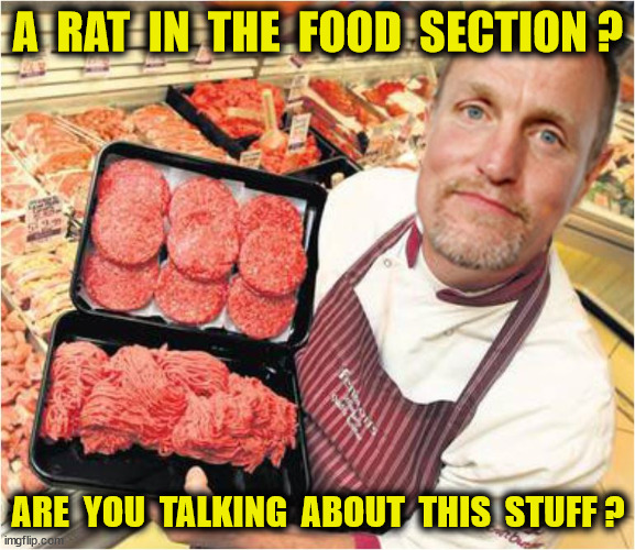 A  RAT  IN  THE  FOOD  SECTION ? ARE  YOU  TALKING  ABOUT  THIS  STUFF ? | made w/ Imgflip meme maker