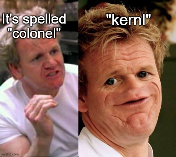"kernl"; It's spelled "colonel" | image tagged in gordon ramsay,gordon ramsay sosig | made w/ Imgflip meme maker