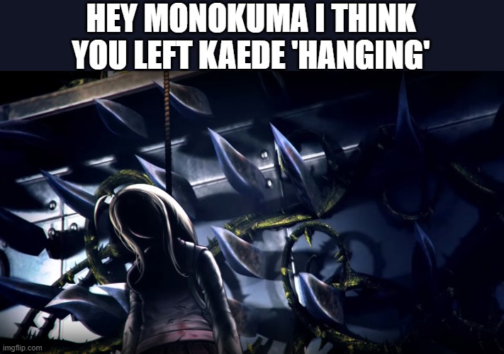 danganronpa fans get it | HEY MONOKUMA I THINK YOU LEFT KAEDE 'HANGING' | made w/ Imgflip meme maker