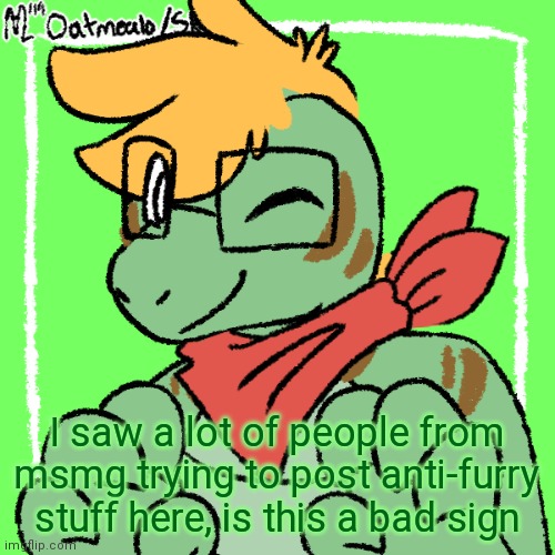 *concern* | I saw a lot of people from msmg trying to post anti-furry stuff here, is this a bad sign | made w/ Imgflip meme maker