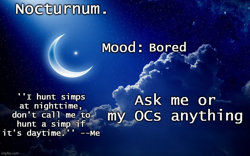 Nocturnum's crescent template | Bored; Ask me or my OCs anything | image tagged in nocturnum's crescent template | made w/ Imgflip meme maker