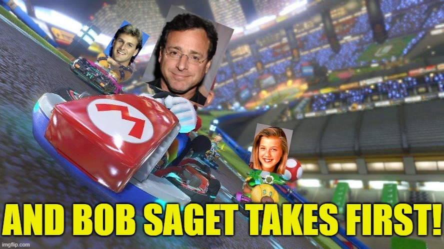 And I would have thought Jodie Sweetin or one of the Olsen twins would die first! | AND BOB SAGET TAKES FIRST! | image tagged in memes,too soon,full house,mario kart | made w/ Imgflip meme maker