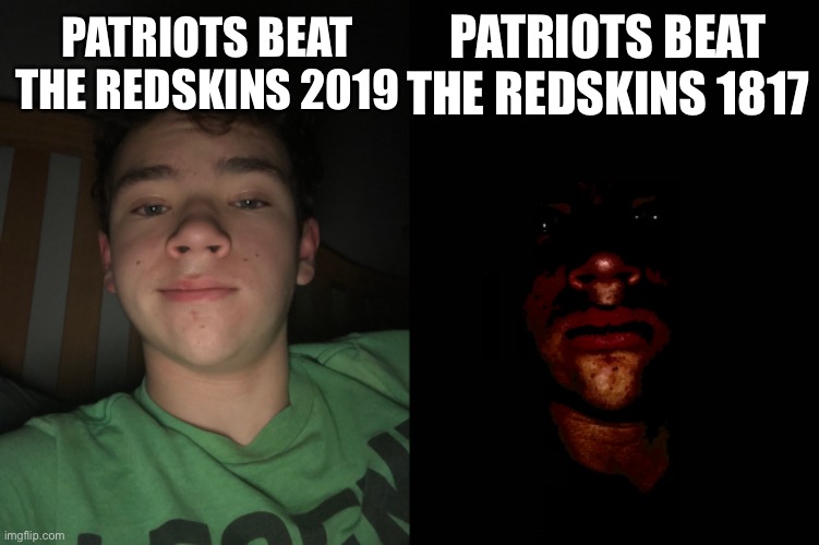 PATRIOTS BEAT THE REDSKINS 1817; PATRIOTS BEAT THE REDSKINS 2019 | made w/ Imgflip meme maker