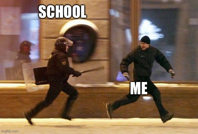 Police Chasing Guy | SCHOOL; ME | image tagged in police chasing guy | made w/ Imgflip meme maker
