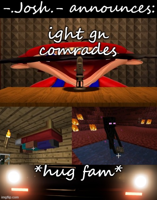 Josh's announcement temp by Josh | ight gn comrades; *hug fam* | image tagged in josh's announcement temp by josh | made w/ Imgflip meme maker