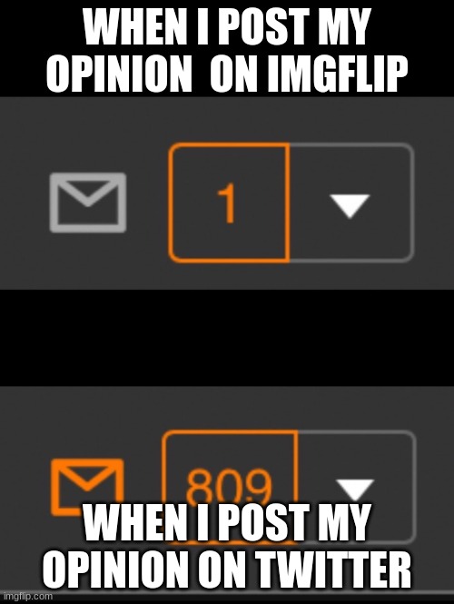 1 notification vs. 809 notifications with message | WHEN I POST MY OPINION  ON IMGFLIP; WHEN I POST MY OPINION ON TWITTER | image tagged in 1 notification vs 809 notifications with message | made w/ Imgflip meme maker