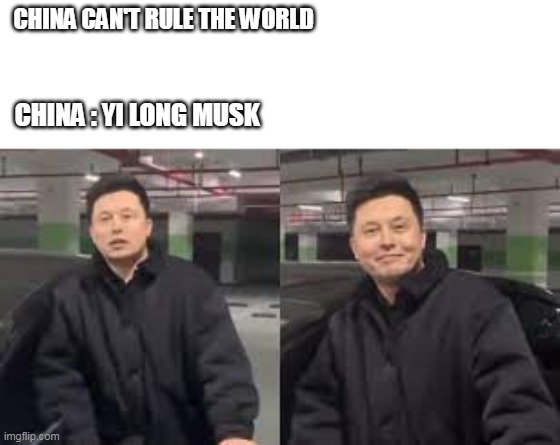 Yi Long Musk |  CHINA CAN'T RULE THE WORLD; CHINA : YI LONG MUSK | image tagged in memes,elon musk,china,made in china,wth,stop reading the tags | made w/ Imgflip meme maker