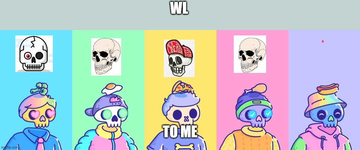 WL; TO ME | made w/ Imgflip meme maker