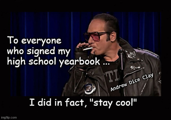 to everyone who signed my high school yearbook ... | Andrew Dice Clay | image tagged in andrew dice clay | made w/ Imgflip meme maker