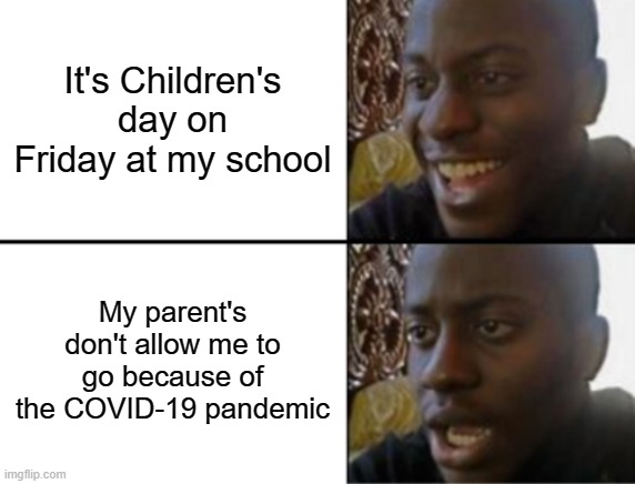 Asian parents be like: | It's Children's day on Friday at my school; My parent's don't allow me to go because of the COVID-19 pandemic | image tagged in oh yeah oh no | made w/ Imgflip meme maker