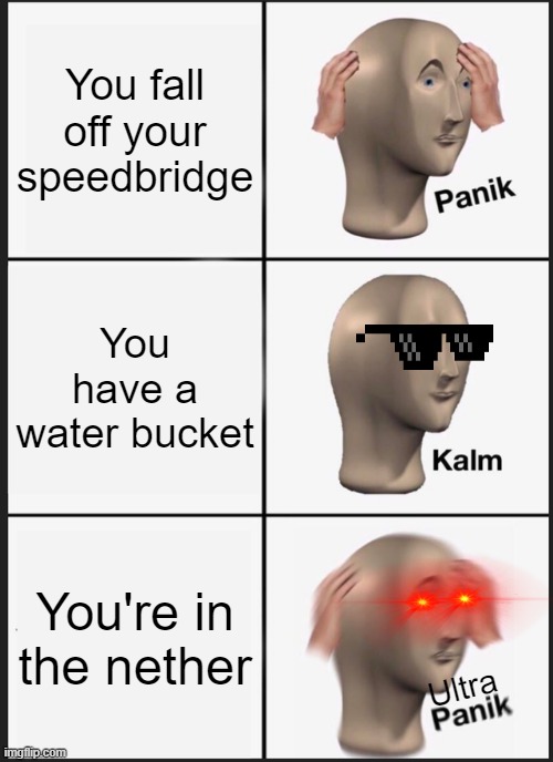 Panik Kalm Panik |  You fall off your speedbridge; You have a water bucket; You're in the nether; Ultra | image tagged in memes,panik kalm panik | made w/ Imgflip meme maker