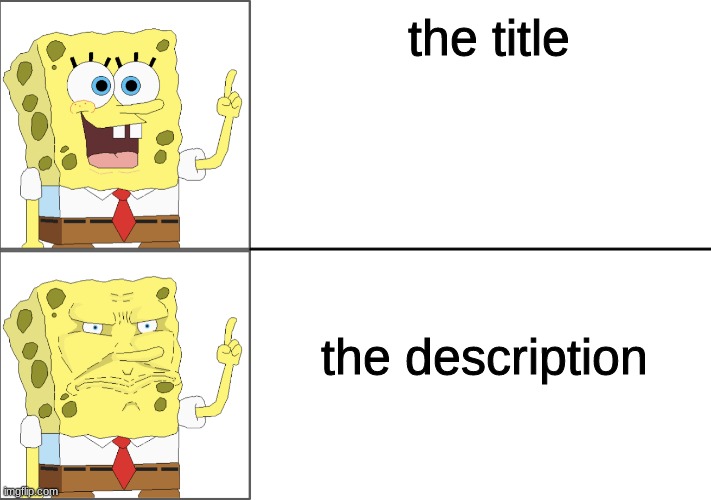 Spongebob happy to angry | the title the description | image tagged in spongebob happy to angry | made w/ Imgflip meme maker
