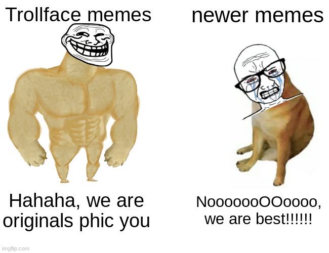 Buff Doge vs. Cheems | Trollface memes; newer memes; Hahaha, we are originals phic you; NooooooOOoooo, we are best!!!!!! | image tagged in memes,buff doge vs cheems | made w/ Imgflip meme maker