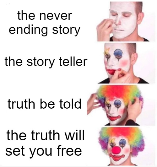 THE STORY | the never ending story; the story teller; truth be told; the truth will set you free | image tagged in memes,clown applying makeup | made w/ Imgflip meme maker